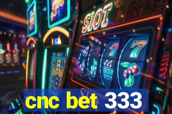 cnc bet 333